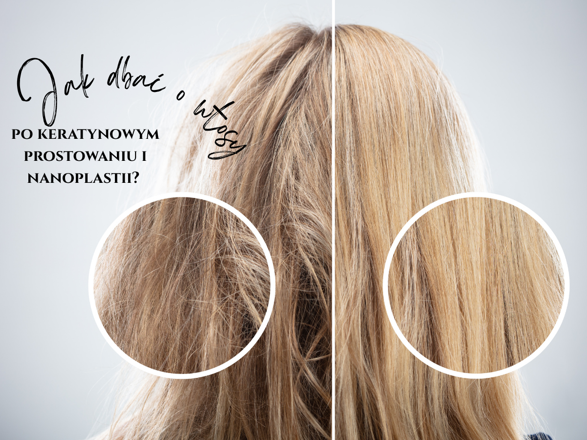 Jak dbać o włosy po keratynowym prostowaniu i nanoplastii?